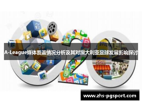 A-League媒体覆盖情况分析及其对澳大利亚足球发展影响探讨