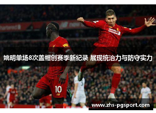 姚明单场8次盖帽创赛季新纪录 展现统治力与防守实力