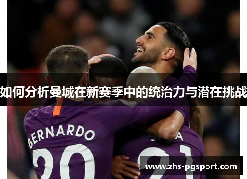 如何分析曼城在新赛季中的统治力与潜在挑战