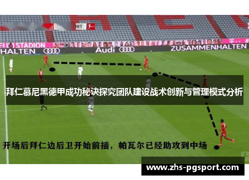 拜仁慕尼黑德甲成功秘诀探究团队建设战术创新与管理模式分析