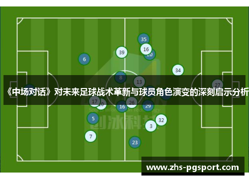 《中场对话》对未来足球战术革新与球员角色演变的深刻启示分析