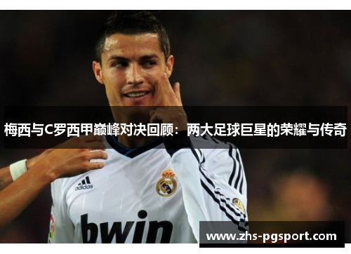 梅西与C罗西甲巅峰对决回顾：两大足球巨星的荣耀与传奇