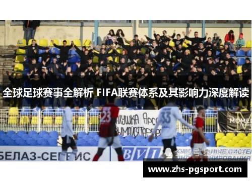 全球足球赛事全解析 FIFA联赛体系及其影响力深度解读