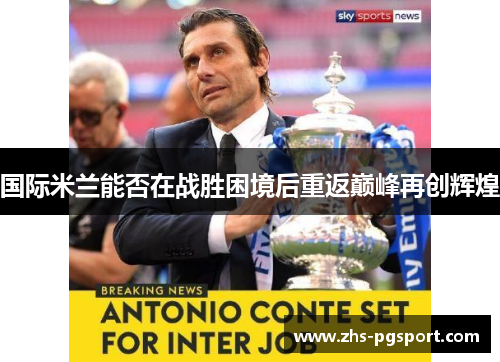 国际米兰能否在战胜困境后重返巅峰再创辉煌