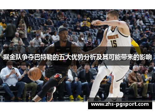 掘金队争夺巴特勒的五大优势分析及其可能带来的影响