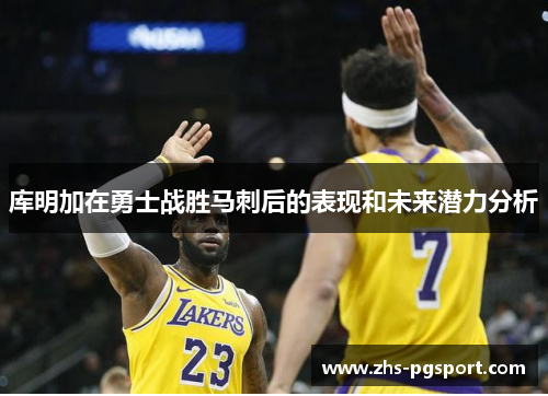 库明加在勇士战胜马刺后的表现和未来潜力分析