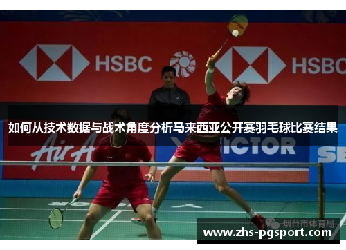 如何从技术数据与战术角度分析马来西亚公开赛羽毛球比赛结果