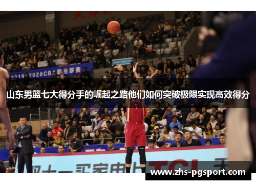 山东男篮七大得分手的崛起之路他们如何突破极限实现高效得分
