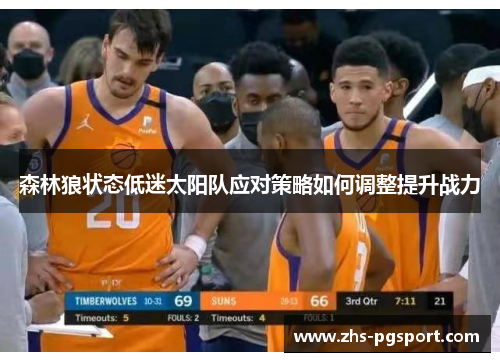 森林狼状态低迷太阳队应对策略如何调整提升战力