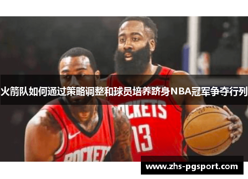 火箭队如何通过策略调整和球员培养跻身NBA冠军争夺行列