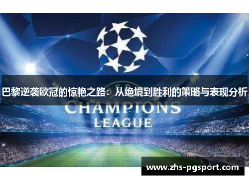 巴黎逆袭欧冠的惊艳之路：从绝境到胜利的策略与表现分析