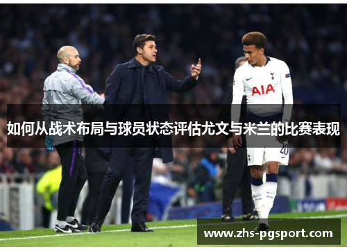 如何从战术布局与球员状态评估尤文与米兰的比赛表现