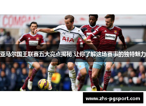 亚马尔国王联赛五大亮点揭秘 让你了解这场赛事的独特魅力