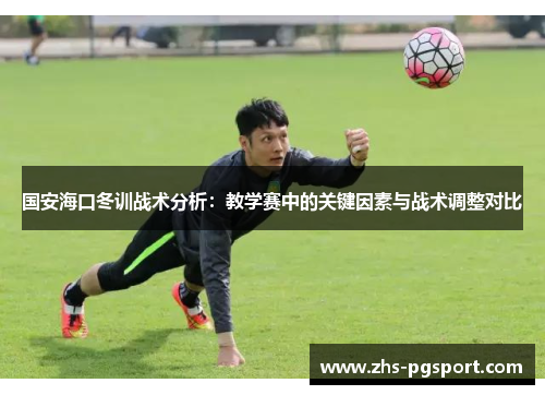 国安海口冬训战术分析：教学赛中的关键因素与战术调整对比