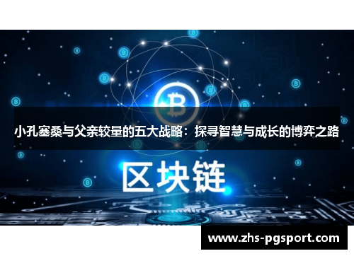 小孔塞桑与父亲较量的五大战略：探寻智慧与成长的博弈之路