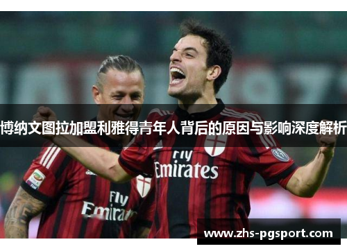 博纳文图拉加盟利雅得青年人背后的原因与影响深度解析