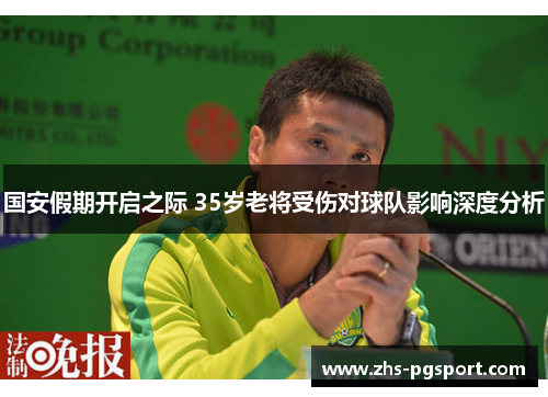 国安假期开启之际 35岁老将受伤对球队影响深度分析