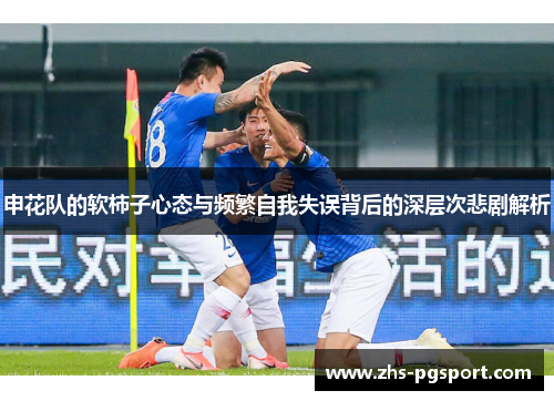 申花队的软柿子心态与频繁自我失误背后的深层次悲剧解析