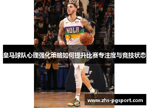 皇马球队心理强化策略如何提升比赛专注度与竞技状态