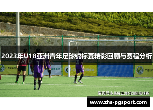 2023年U18亚洲青年足球锦标赛精彩回顾与赛程分析