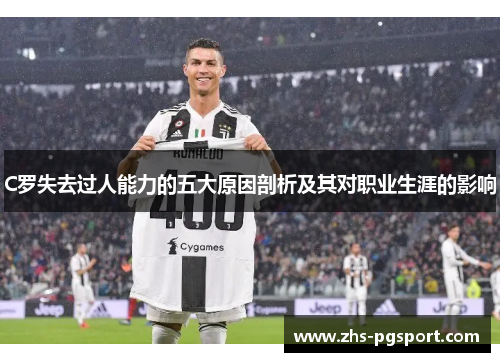 C罗失去过人能力的五大原因剖析及其对职业生涯的影响