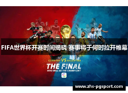 FIFA世界杯开赛时间揭晓 赛事将于何时拉开帷幕