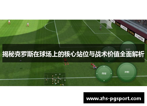 揭秘克罗斯在球场上的核心站位与战术价值全面解析