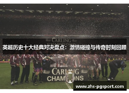 英超历史十大经典对决盘点：激情碰撞与传奇时刻回顾