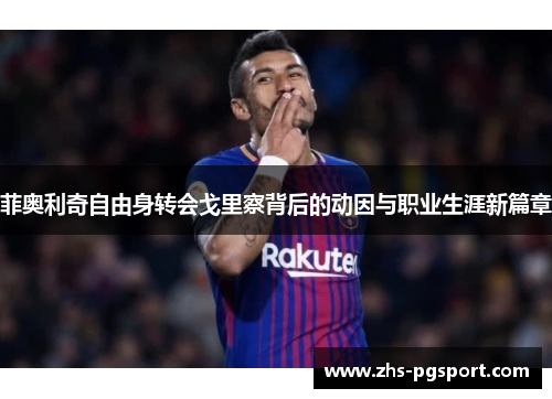 菲奥利奇自由身转会戈里察背后的动因与职业生涯新篇章