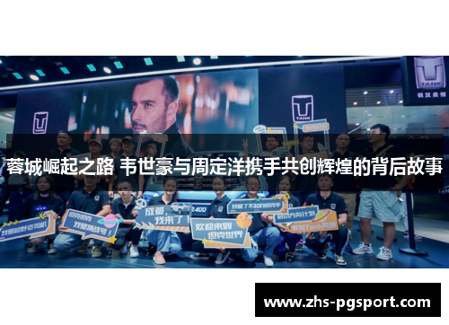 蓉城崛起之路 韦世豪与周定洋携手共创辉煌的背后故事