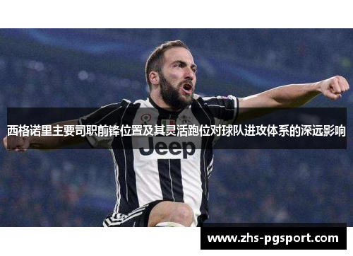 西格诺里主要司职前锋位置及其灵活跑位对球队进攻体系的深远影响