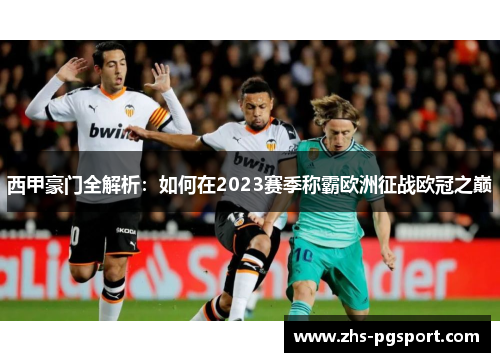 西甲豪门全解析：如何在2023赛季称霸欧洲征战欧冠之巅