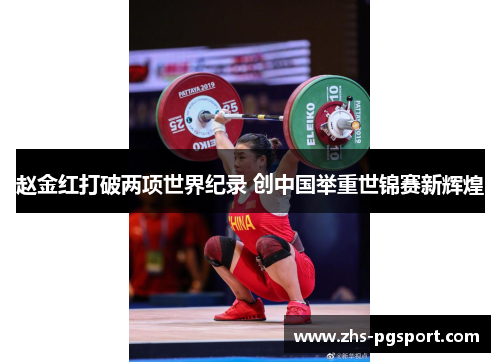 赵金红打破两项世界纪录 创中国举重世锦赛新辉煌