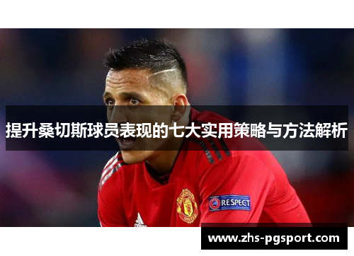 提升桑切斯球员表现的七大实用策略与方法解析