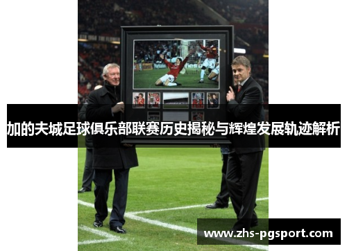 加的夫城足球俱乐部联赛历史揭秘与辉煌发展轨迹解析