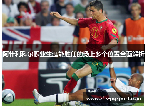 阿什利科尔职业生涯能胜任的场上多个位置全面解析