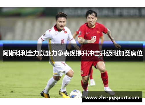 阿斯科利全力以赴力争表现提升冲击升级附加赛席位