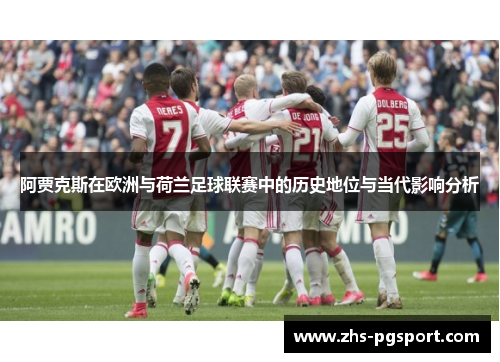 阿贾克斯在欧洲与荷兰足球联赛中的历史地位与当代影响分析